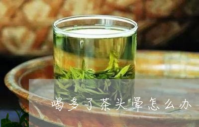 喝多了茶头晕怎么办/2023041451694