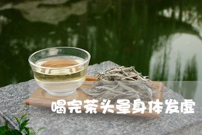 喝完茶头晕身体发虚/2023031982816