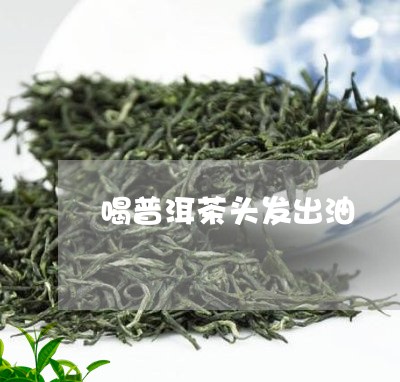 喝普洱茶头发出油/2023040109392