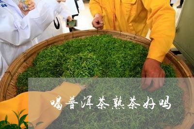 喝普洱茶熟茶好吗/2023041294958