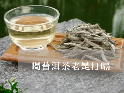 喝普洱茶老是打嗝/2023041021819