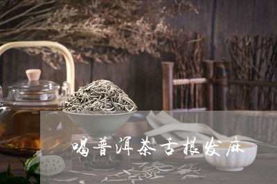 喝普洱茶舌根发麻/2023041047069