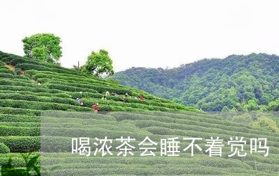 喝浓茶会睡不着觉吗/2023031857460