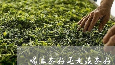 喝浓茶好还是淡茶好/2023031916249