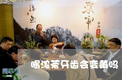 喝浓茶牙齿会变黄吗/2023041473836