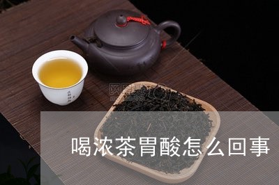 喝浓茶胃酸怎么回事/2023041522946