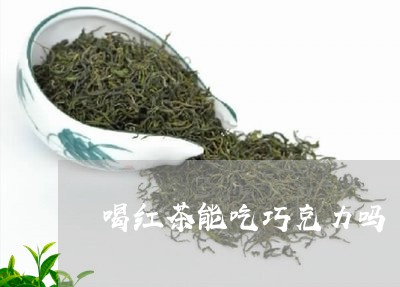 喝红茶能吃巧克力吗/2023041583837