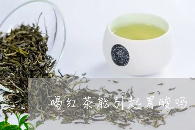 喝红茶能引起胃酸吗/2023031941827