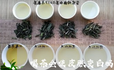 喝茶会使皮肤变白吗/2023041681582