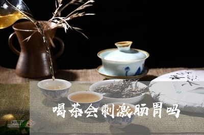 喝茶会刺激肠胃吗/2023032515836