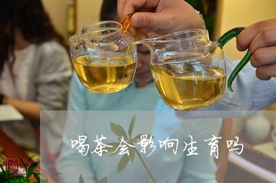 喝茶会影响生育吗/2023032561484