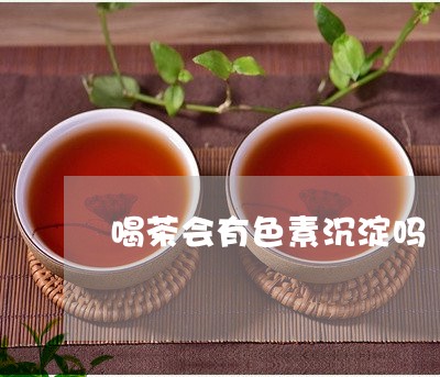 喝茶会有色素沉淀吗/2023032080793