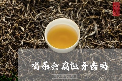 喝茶会腐蚀牙齿吗/2023032522726