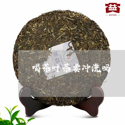 喝茶叶茶要冲洗吗/2023032643026