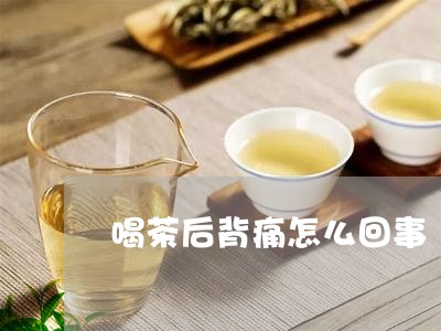 喝茶后背痛怎么回事/2023032081938