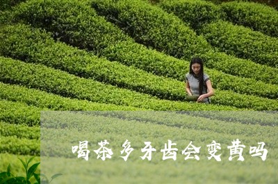 喝茶多牙齿会变黄吗/2023041638280