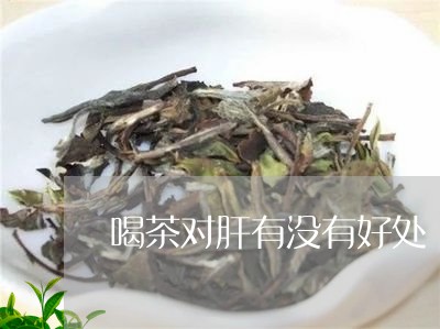 喝茶对肝有没有好处/2023041659393