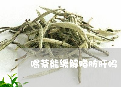 喝茶能缓解脂肪肝吗/2023041699595