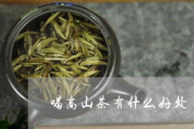 喝高山茶有什么好处/2023041574736