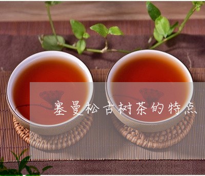 塞曼松古树茶的特点/2023041559574