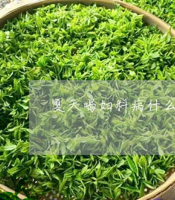 夏天喝妇科病什么茶/2023041571594