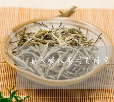 夏天喝红茶对胃好吗/2023031953714