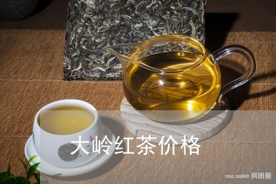 大岭红茶价格/2023032176158