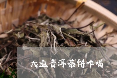 大益普洱茶饼咋喝/2023031635393