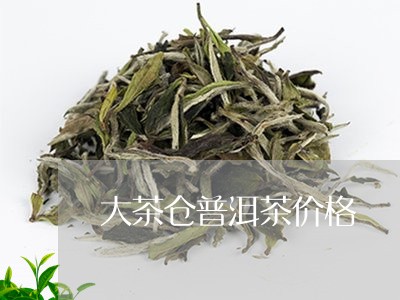 大茶仓普洱茶价格/2023041246181