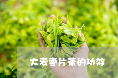 大麦枣片茶的功效/2023032553948