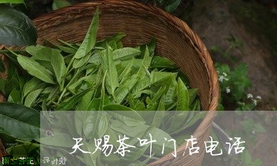 天赐茶叶门店电话/2023032645168