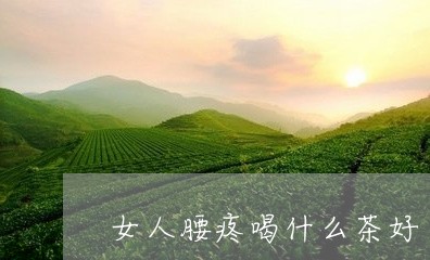 女人腰疼喝什么茶好/2023041529292