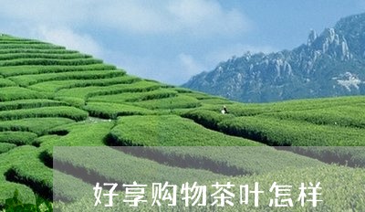 好享购物茶叶怎样/2023032570603