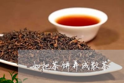 如把茶饼弄成散茶/2023032093848