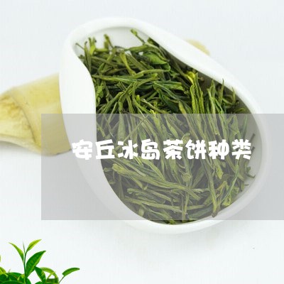 安丘冰岛茶饼种类/2023032859482