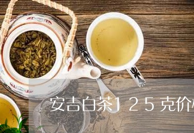 安吉白茶125克价格图片/2023033172850