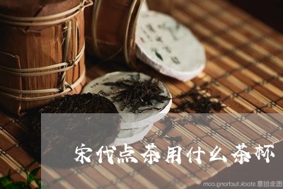 宋代点茶用什么茶杯/2023032078503