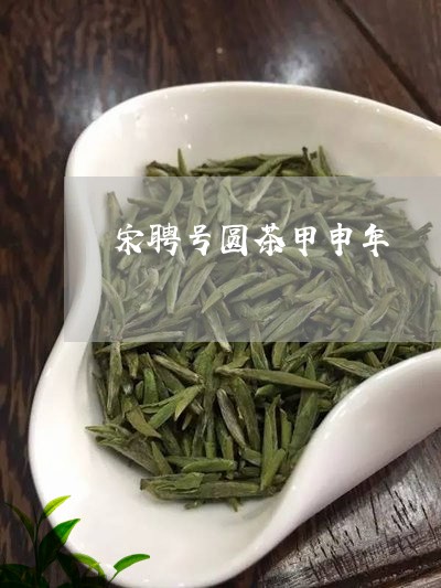 宋聘号圆茶甲申年/2023032495728