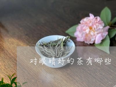 对眼睛好的茶有哪些/2023041582758