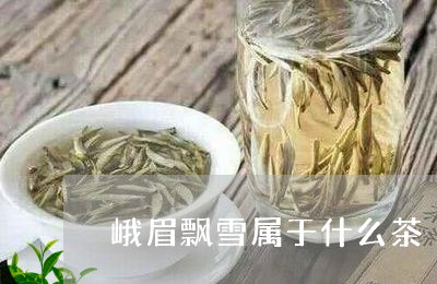 峨眉飘雪属于什么茶/2023031936258