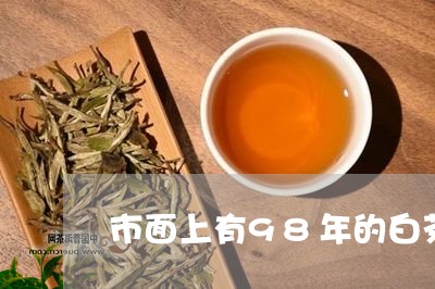 市面上有98年的白茶假茶/2023033159281