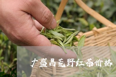 广盛昌荒野红茶价格/2023032178369