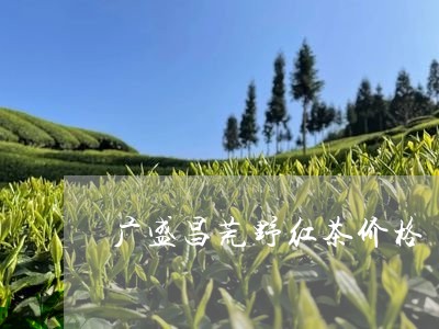 广盛昌荒野红茶价格/2023041796381