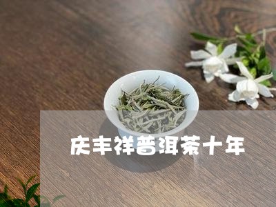 庆丰祥普洱茶十年/2023033085048