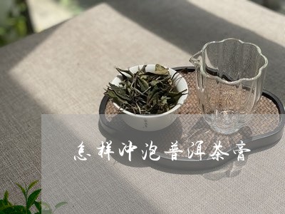 怎样冲泡普洱茶膏/2023040940608