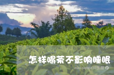 怎样喝茶不影响睡眠/2023041616350