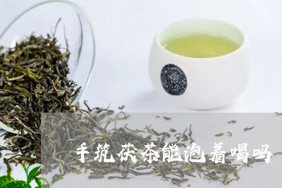 手筑茯茶能泡着喝吗/2023031810591