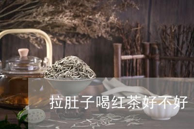 拉肚子喝红茶好不好/2023031965937