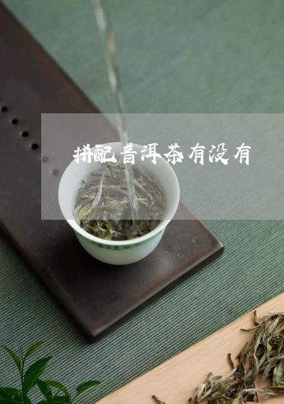 拼配普洱茶有没有/2023031681628