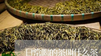 日常喝的茶叫什么茶/2023041537581